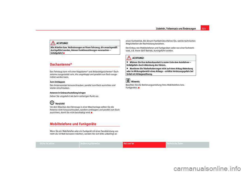 Seat Altea 2009  Betriebsanleitung (in German) Zubehör, Teileersatz und Änderungen221
Sicher ist sicher
Bedienungshinweise
Rat und Tat
Technische Daten
ACHTUNG!
Alle Arbeiten bzw. Veränderungen an Ihrem Fahrzeug, die unsachgemäß 
durchgeführ Seat Altea 2009  Betriebsanleitung (in German) Zubehör, Teileersatz und Änderungen221
Sicher ist sicher
Bedienungshinweise
Rat und Tat
Technische Daten
ACHTUNG!
Alle Arbeiten bzw. Veränderungen an Ihrem Fahrzeug, die unsachgemäß 
durchgeführ