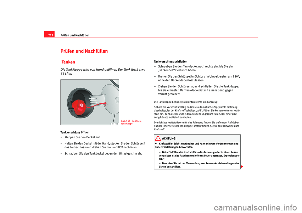 Seat Altea 2009  Betriebsanleitung (in German) Prüfen und Nachfüllen
222Prüfen und Nachfüllen Ta n k e nDie Tankklappe wird von Hand geöffnet. Der Tank fasst etwa 
55 Liter.Ta n k v e r s c h l u s s  ö f f n e n
– Klappen Sie den Deckel a Seat Altea 2009  Betriebsanleitung (in German) Prüfen und Nachfüllen
222Prüfen und Nachfüllen Ta n k e nDie Tankklappe wird von Hand geöffnet. Der Tank fasst etwa 
55 Liter.Ta n k v e r s c h l u s s  ö f f n e n
– Klappen Sie den Deckel a