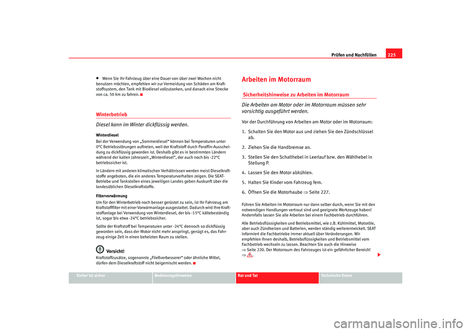 Seat Altea 2009  Betriebsanleitung (in German) Prüfen und Nachfüllen225
Sicher ist sicher
Bedienungshinweise
Rat und Tat
Technische Daten
•
Wenn Sie Ihr Fahrzeug über eine  Dauer von über zwei Wochen nicht 
benutzen möchten, empfehlen wir z Seat Altea 2009  Betriebsanleitung (in German) Prüfen und Nachfüllen225
Sicher ist sicher
Bedienungshinweise
Rat und Tat
Technische Daten
•
Wenn Sie Ihr Fahrzeug über eine  Dauer von über zwei Wochen nicht 
benutzen möchten, empfehlen wir z