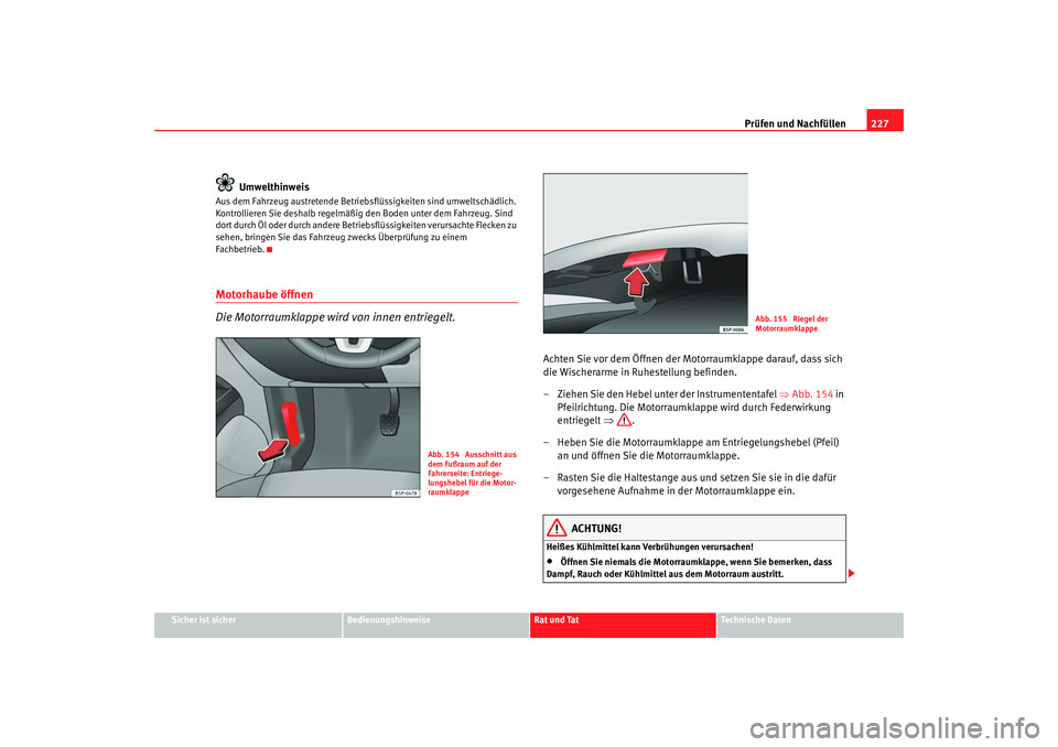 Seat Altea 2009  Betriebsanleitung (in German) Prüfen und Nachfüllen227
Sicher ist sicher
Bedienungshinweise
Rat und Tat
Technische Daten
Umwelthinweis
Aus dem Fahrzeug austretende Betriebsflüssigkeiten sind umweltschädlich. 
Kontrollieren Sie Seat Altea 2009  Betriebsanleitung (in German) Prüfen und Nachfüllen227
Sicher ist sicher
Bedienungshinweise
Rat und Tat
Technische Daten
Umwelthinweis
Aus dem Fahrzeug austretende Betriebsflüssigkeiten sind umweltschädlich. 
Kontrollieren Sie
