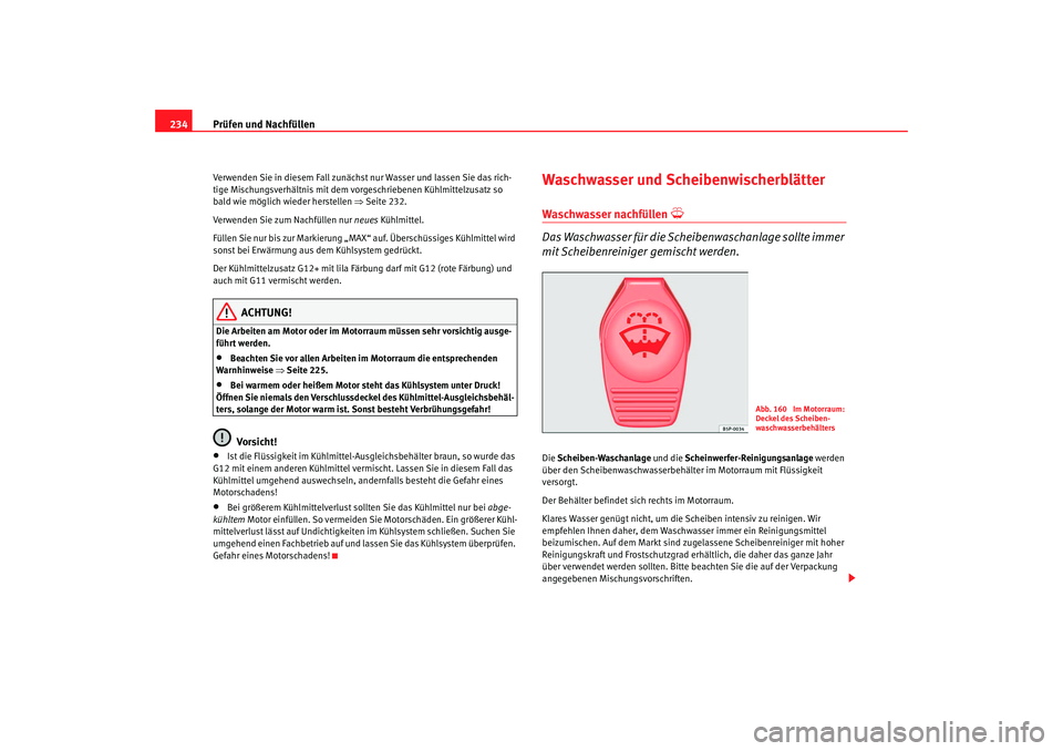 Seat Altea 2009  Betriebsanleitung (in German) Prüfen und Nachfüllen
234Verwenden Sie in diesem Fall zunächst nur Wasser und lassen Sie das rich-
tige Mischungsverhältni s mit dem vorgeschriebenen Kühlmittelzusatz so 
bald wie möglich wieder