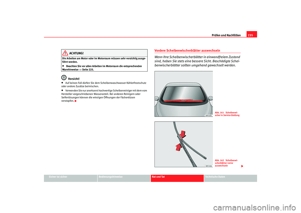 Seat Altea 2009  Betriebsanleitung (in German) Prüfen und Nachfüllen235
Sicher ist sicher
Bedienungshinweise
Rat und Tat
Technische Daten
ACHTUNG!
Die Arbeiten am Motor oder im Moto rraum müssen sehr vorsichtig ausge-
führt werden.•
Beachten