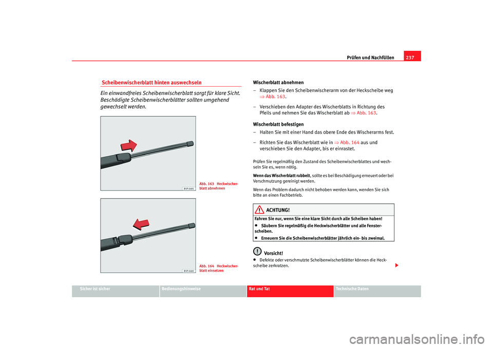 Seat Altea 2009  Betriebsanleitung (in German) Prüfen und Nachfüllen237
Sicher ist sicher
Bedienungshinweise
Rat und Tat
Technische Daten
 Scheibenwischerblatt hinten auswechseln
Ein einwandfreies Scheibenwischerblatt sorgt für klare Sicht. 
Be