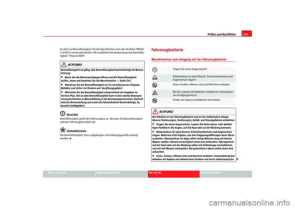 Seat Altea 2009  Betriebsanleitung (in German) Prüfen und Nachfüllen239
Sicher ist sicher
Bedienungshinweise
Rat und Tat
Technische Daten
Es darf nur Bremsflüssigkeit mit der 
Spezifikation nach der US-Norm FMVSS 
116 DOT 4 verwendet werden. Wi Seat Altea 2009  Betriebsanleitung (in German) Prüfen und Nachfüllen239
Sicher ist sicher
Bedienungshinweise
Rat und Tat
Technische Daten
Es darf nur Bremsflüssigkeit mit der 
Spezifikation nach der US-Norm FMVSS 
116 DOT 4 verwendet werden. Wi