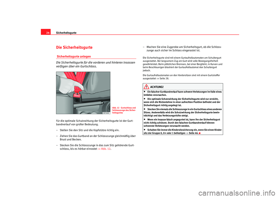 Seat Altea 2009  Betriebsanleitung (in German) Sicherheitsgurte
24Die Sicherheitsgurte Sicherheitsgurte anlegen
Die Sicherheitsgurte für die vorderen und hinteren Insassen 
verfügen über ein Gurtschloss.Für die optimale Schutzwirkung der Siche