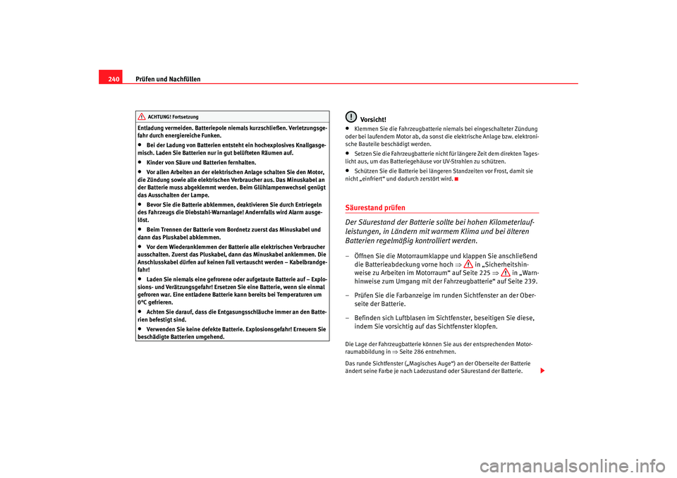 Seat Altea 2009  Betriebsanleitung (in German) Prüfen und Nachfüllen
240Entladung vermeiden. Batteriepole niemals kurzschließen. Verletzungsge-
fahr durch energiereiche Funken.•
Bei der Ladung von Batterien entsteht ein hochexplosives Knallga Seat Altea 2009  Betriebsanleitung (in German) Prüfen und Nachfüllen
240Entladung vermeiden. Batteriepole niemals kurzschließen. Verletzungsge-
fahr durch energiereiche Funken.•
Bei der Ladung von Batterien entsteht ein hochexplosives Knallga