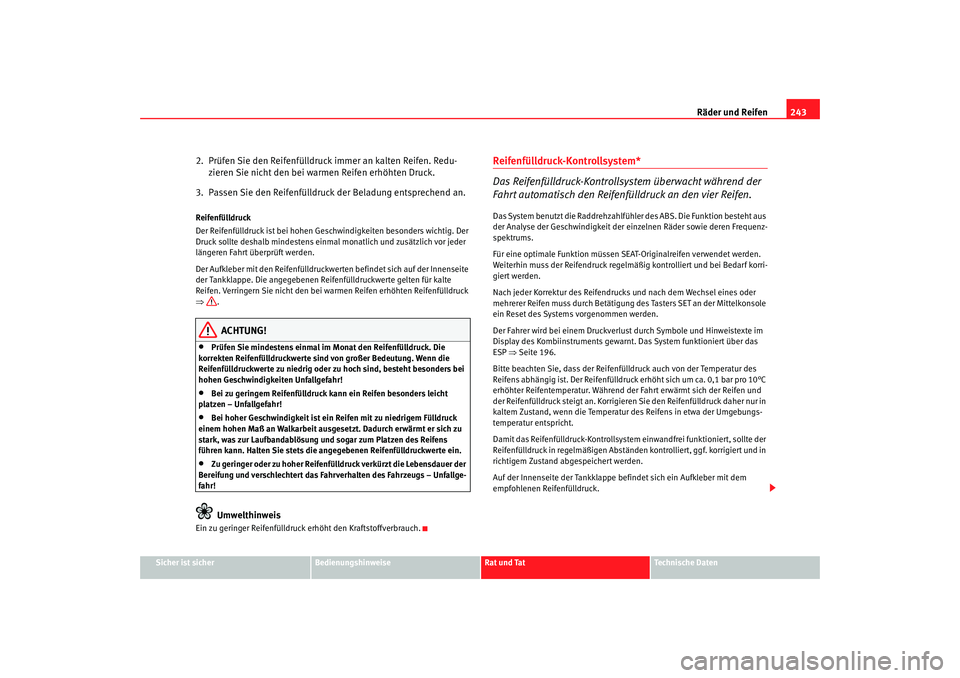 Seat Altea 2009  Betriebsanleitung (in German) Räder und Reifen243
Sicher ist sicher
Bedienungshinweise
Rat und Tat
Technische Daten
2.  Prüfen Sie den Reifenfülldruck immer an kalten Reifen. Redu-
zieren Sie nicht den bei warmen Reifen erhöht