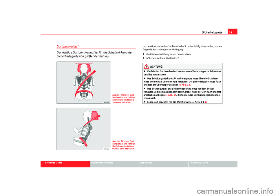 Seat Altea 2009  Betriebsanleitung (in German) Sicherheitsgurte25
Sicher ist sicher
Bedienungshinweise
Rat und Tat
Technische Daten
Gurtbandverlauf
Der richtige Gurtbandverlauf ist für die Schutzwirkung der 
Sicherheitsgurte von großer Bedeutung