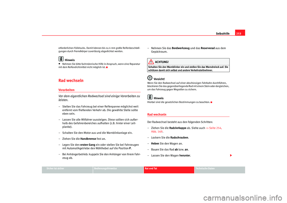 Seat Altea 2009  Betriebsanleitung (in German) Selbsthilfe253
Sicher ist sicher
Bedienungshinweise
Rat und Tat
Technische Daten
erforderlichen Fülldrucks. Damit könn
en bis zu 4 mm große Reifenbeschädi-
gungen durch Fremdkörper zuverlässig a