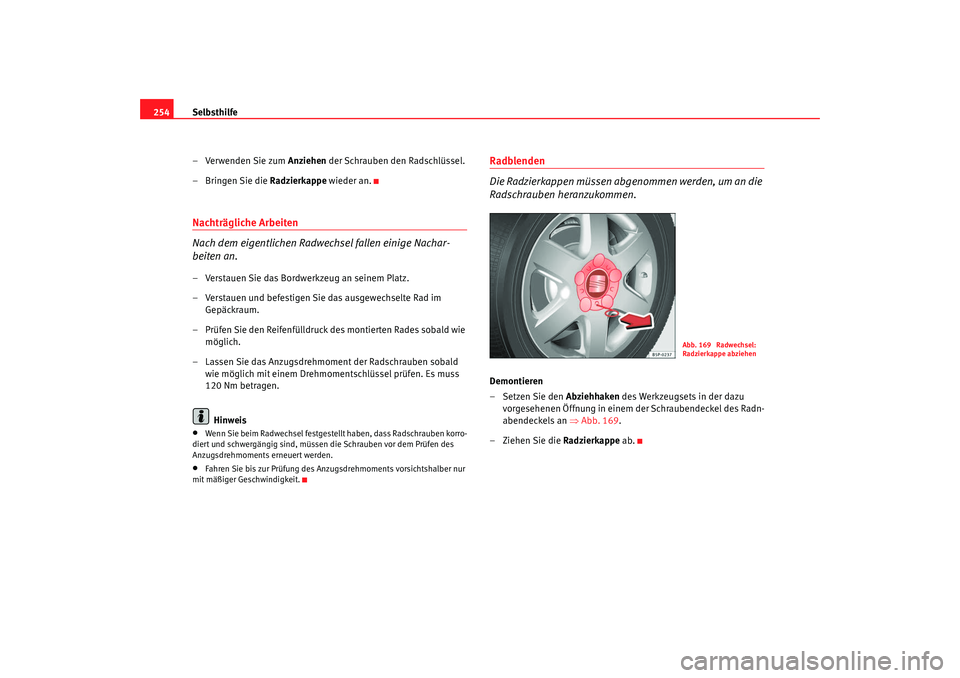 Seat Altea 2009  Betriebsanleitung (in German) Selbsthilfe
254
– Verwenden Sie zum  Anziehen der Schrauben den Radschlüssel.
– Bringen Sie die  Radzierkappe wieder an.Nachträgliche Arbeiten
Nach dem eigentlichen Radwechsel fallen einige Nach