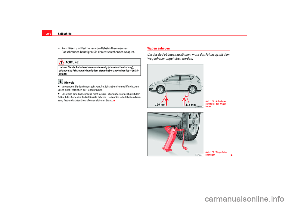 Seat Altea 2009  Betriebsanleitung (in German) Selbsthilfe
256
– Zum Lösen und Festziehen von diebstahlhemmenden Radschrauben benötigen Sie den entsprechenden Adapter.
ACHTUNG!
Lockern Sie die Radschrauben nur ein wenig (etwa eine Umdrehung), 