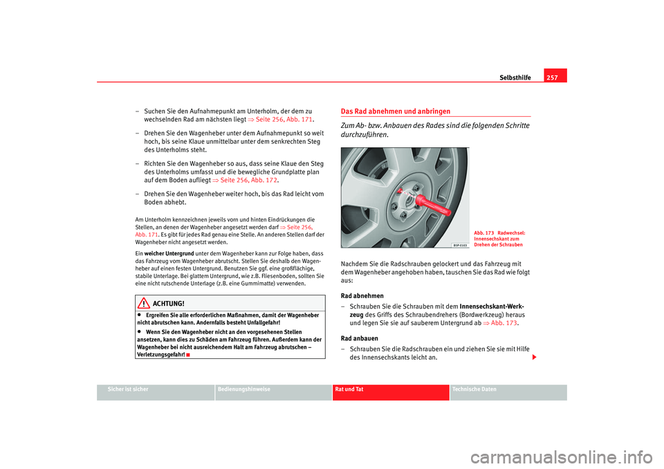 Seat Altea 2009  Betriebsanleitung (in German) Selbsthilfe257
Sicher ist sicher
Bedienungshinweise
Rat und Tat
Technische Daten
– Suchen Sie den Aufnahmepunkt am Unterholm, der dem zu 
wechselnden Rad am nächsten liegt  ⇒Seite 256, Abb. 171 .