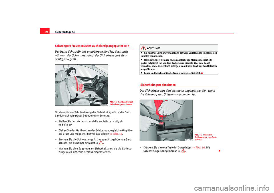 Seat Altea 2009  Betriebsanleitung (in German) Sicherheitsgurte
26Schwangere Frauen müssen auch richtig angegurtet sein
Der beste Schutz für das ungeborene Kind ist, dass auch 
während der Schwangerschaft der Sicherheitsgurt stets 
richtig anle