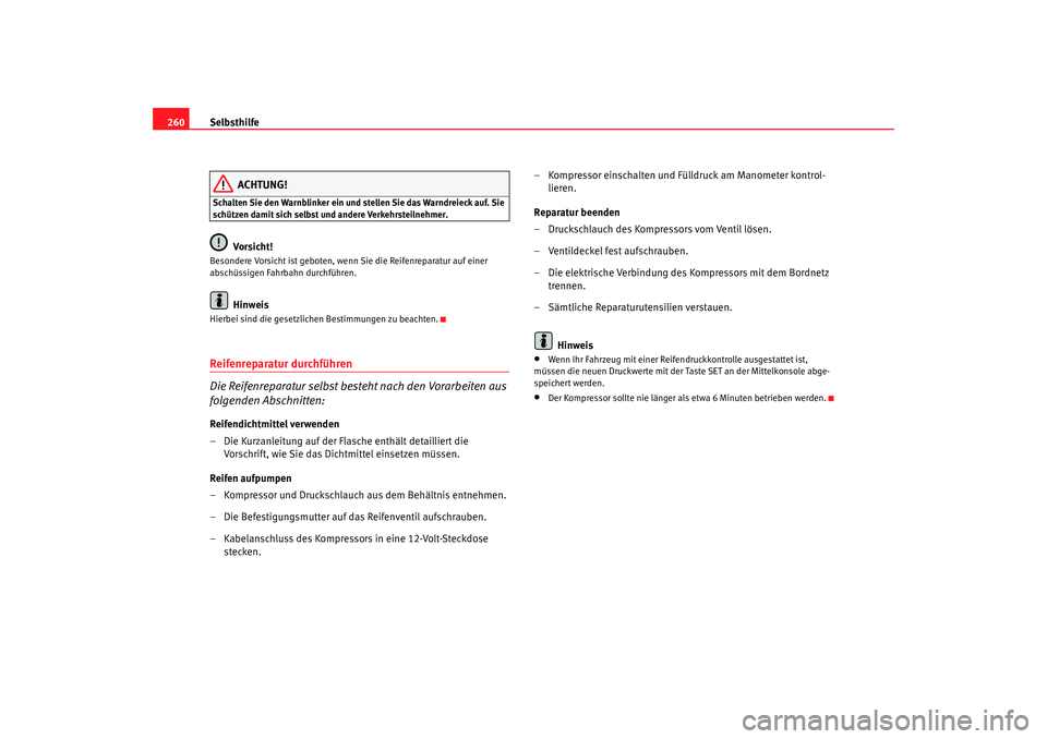 Seat Altea 2009  Betriebsanleitung (in German) Selbsthilfe
260
ACHTUNG!
Schalten Sie den Warnblinker ein und stellen Sie das Warndreieck auf. Sie 
schützen damit sich selbst und andere Verkehrsteilnehmer.
Vorsicht!
Besondere Vorsicht ist geboten,
