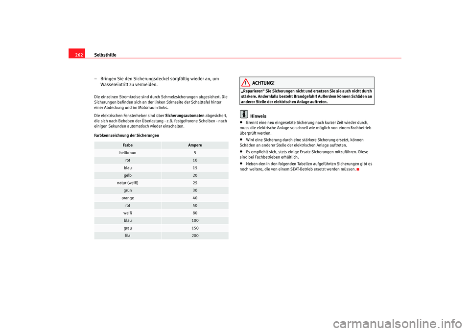 Seat Altea 2009  Betriebsanleitung (in German) Selbsthilfe
262
– Bringen Sie den Sicherungsdeckel sorgfältig wieder an, um Wassereintritt zu vermeiden.Die einzelnen Stromkreise sind durch Schmelzsicherungen abgesichert. Die 
Sicherungen befinde