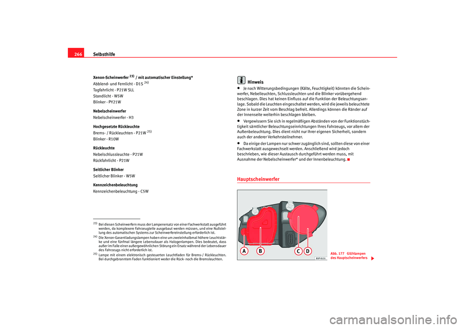 Seat Altea 2009  Betriebsanleitung (in German) Selbsthilfe
266Xenon-Scheinwerfer 
23) / mit automatischer Einstellung*
Abblend- und Fernlicht - D1S 
24)
Tagfahrlicht - P21W SLL
Standlicht - W5W
Blinker - PY21W
Nebelscheinwerfer
Nebelscheinwerfer -