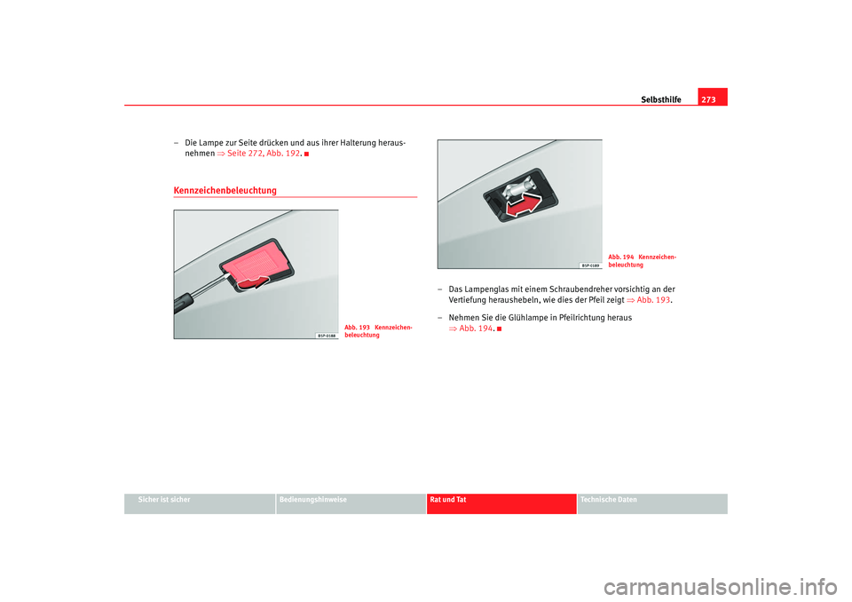 Seat Altea 2009  Betriebsanleitung (in German) Selbsthilfe273
Sicher ist sicher
Bedienungshinweise
Rat und Tat
Technische Daten
– Die Lampe zur Seite drücken und aus ihrer Halterung heraus-
nehmen  ⇒Seite 272, Abb. 192 .Kennzeichenbeleuchtung