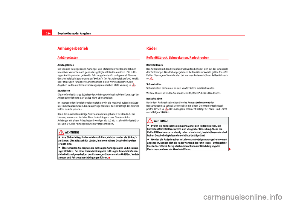 Seat Altea 2009  Betriebsanleitung (in German) Beschreibung der Angaben
284AnhängerbetriebAnhängelastenAnhängelasten
Die von uns freigegebenen Anhänge- und Stützlasten wurden im Rahmen 
intensiver Versuche nach genau festgelegten Kriterien er