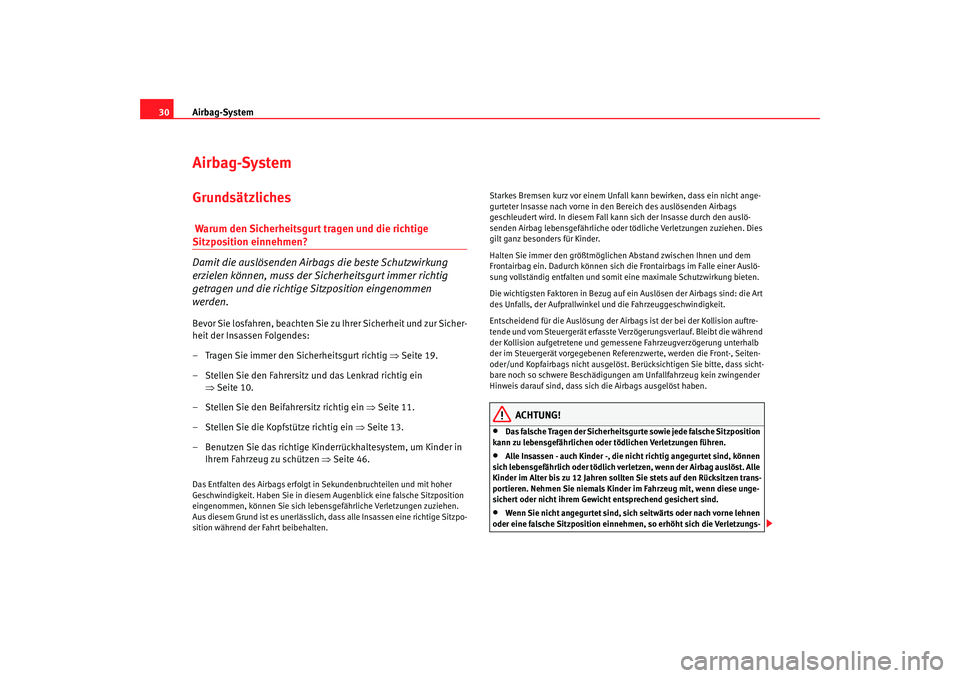 Seat Altea 2009  Betriebsanleitung (in German) Airbag-System
30Airbag-SystemGrundsätzliches Warum den Sicherheitsgurt tragen und die richtige Sitzposition einnehmen?
Damit die auslösenden Airbags die beste Schutzwirkung 
erzielen können, muss d