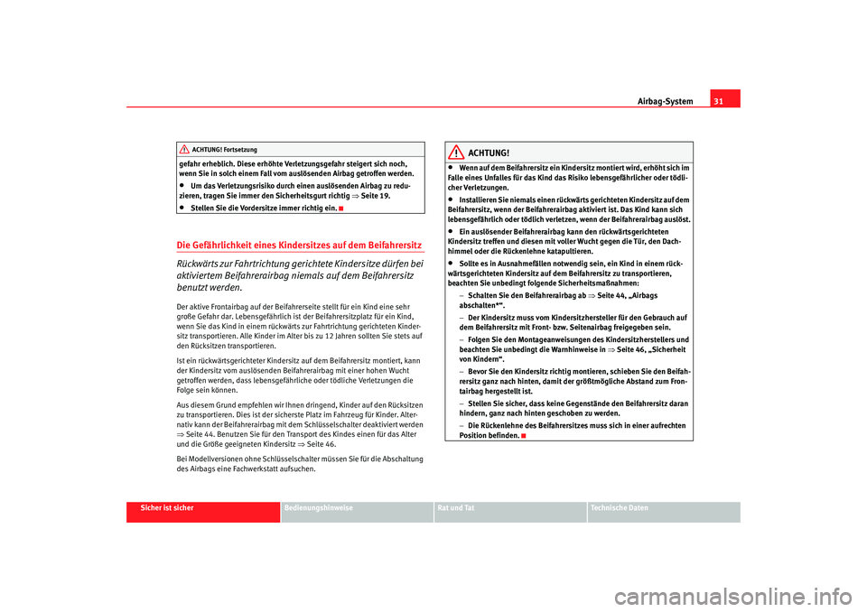 Seat Altea 2009  Betriebsanleitung (in German) Airbag-System31
Sicher ist sicher
Bedienungshinweise
Rat und Tat
Technische Daten
gefahr erheblich. Diese erhöhte Verletzungsgefahr steigert sich noch, 
wenn Sie in solch einem Fall vom auslösenden 