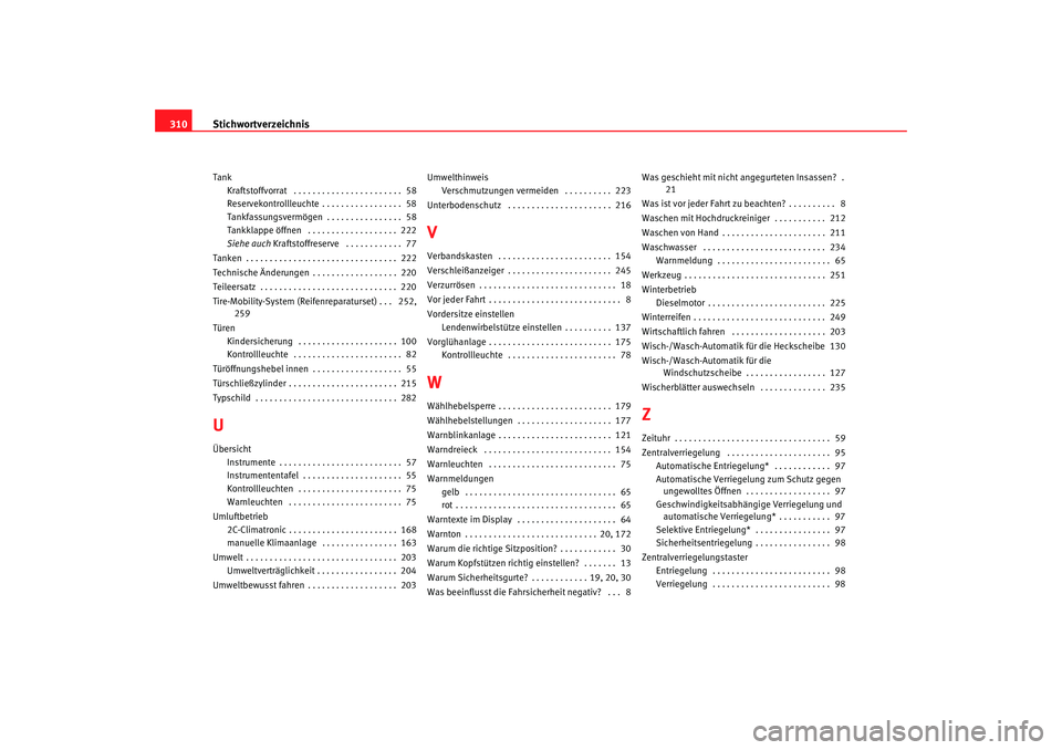 Seat Altea 2009  Betriebsanleitung (in German) Stichwortverzeichnis
310Tank
Kraftstoffvorrat  . . . . . . . . . . . . . . . . . . . . . . .  58
Reservekontrollleuchte . . . . . . . . . . . . . . . . .  58
Tankfassungsvermögen . . . . . . . . . . 