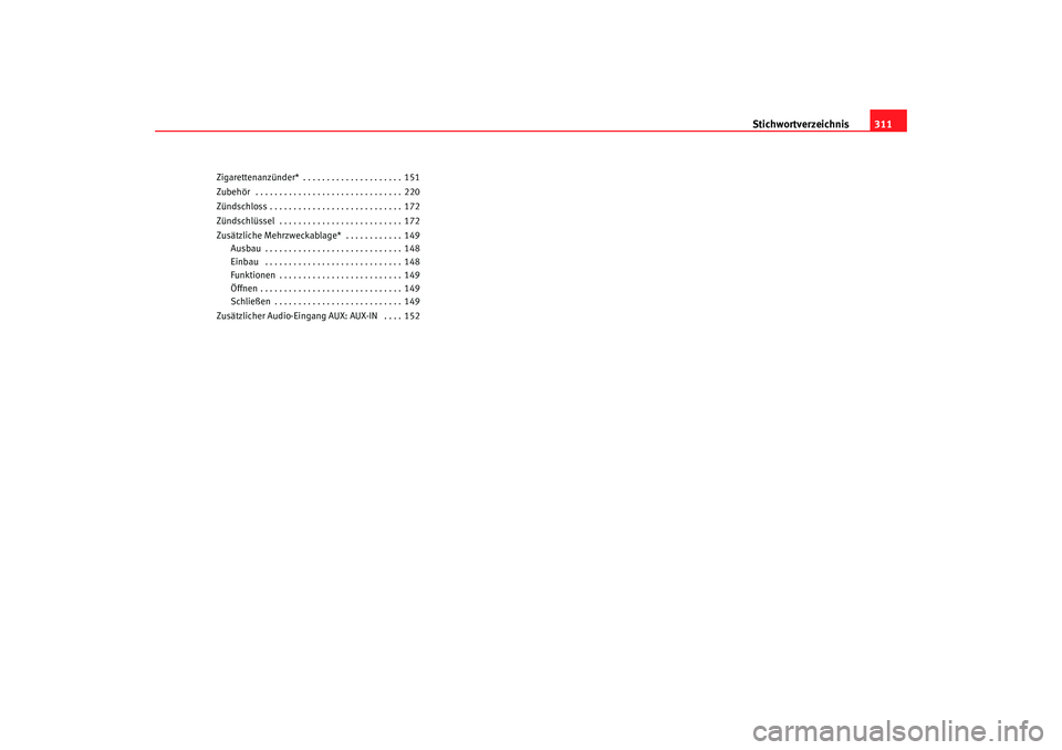 Seat Altea 2009  Betriebsanleitung (in German) Stichwortverzeichnis311
Zigarettenanzünder* . . . . . . . . . . . . . . . . . . . . . 151
Zubehör  . . . . . . . . . . . . . . . . . . . . . . . . . . . . . . . 220
Zündschloss . . . . . . . . . . 