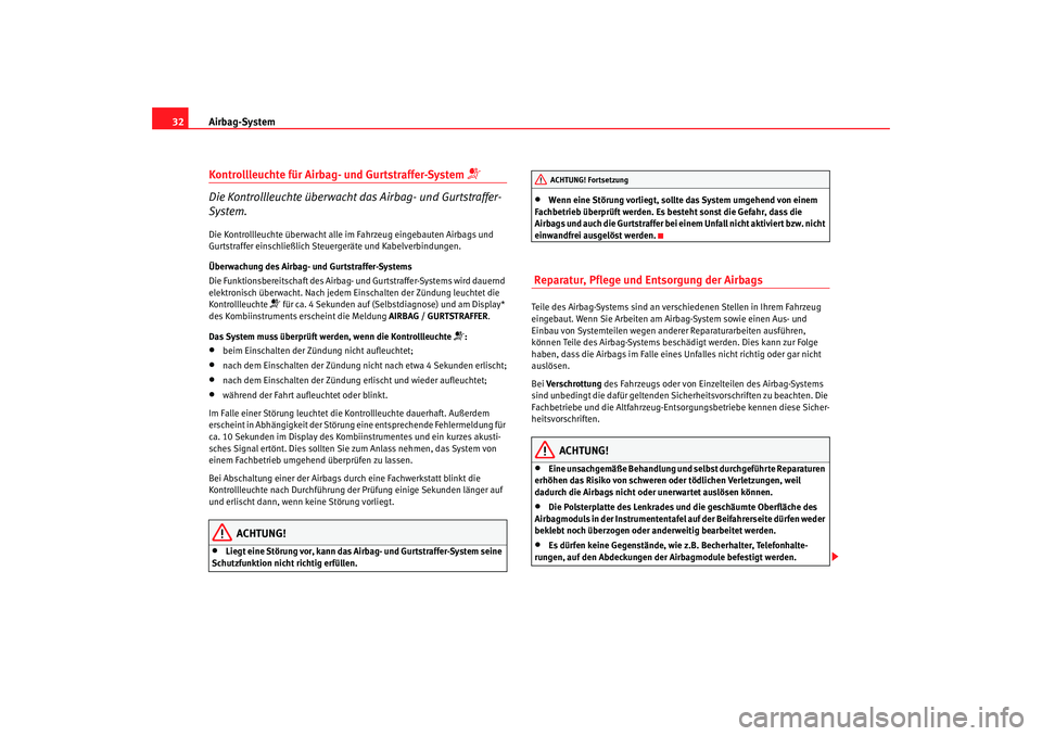 Seat Altea 2009  Betriebsanleitung (in German) Airbag-System
32Kontrollleuchte für Airbag- und Gurtstraffer-System 

Die Kontrollleuchte überwacht das Airbag- und Gurtstraffer-
System.Die Kontrollleuchte überwacht alle im Fahrzeug eingebaute