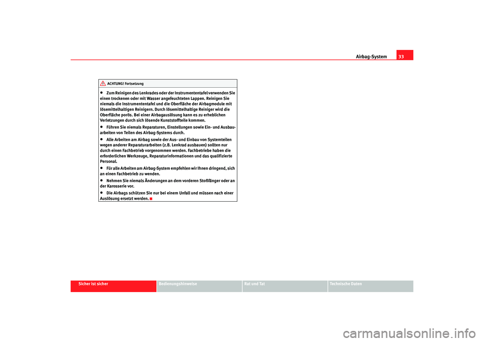 Seat Altea 2009  Betriebsanleitung (in German) Airbag-System33
Sicher ist sicher
Bedienungshinweise
Rat und Tat
Technische Daten
•
Zum Reinigen des Lenkrades oder der Instrumententafel verwenden Sie 
einen trockenen oder mit Wasser angefeuchtete