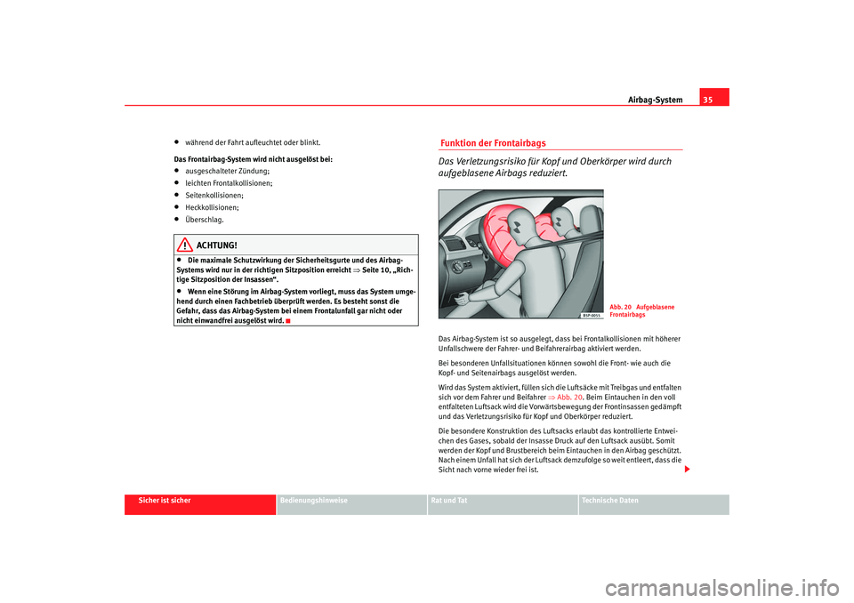 Seat Altea 2009  Betriebsanleitung (in German) Airbag-System35
Sicher ist sicher
Bedienungshinweise
Rat und Tat
Technische Daten
•
während der Fahrt aufleuchtet oder blinkt.
Das Frontairbag-System wird nicht ausgelöst bei:
•
ausgeschalteter 