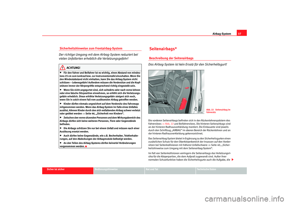 Seat Altea 2009  Betriebsanleitung (in German) Airbag-System37
Sicher ist sicher
Bedienungshinweise
Rat und Tat
Technische Daten
 Sicherheitshinweise zum Frontairbag-System
Der richtige Umgang mit dem Airbag-System reduziert bei 
vielen Unfallarte