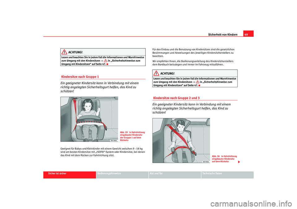 Seat Altea 2009  Betriebsanleitung (in German) Sicherheit von Kindern49
Sicher ist sicher
Bedienungshinweise
Rat und Tat
Technische Daten
ACHTUNG!
Lesen und beachten Sie in jedem Fall die Informationen und Warnhinweise 
zum Umgang mit den Kindersi