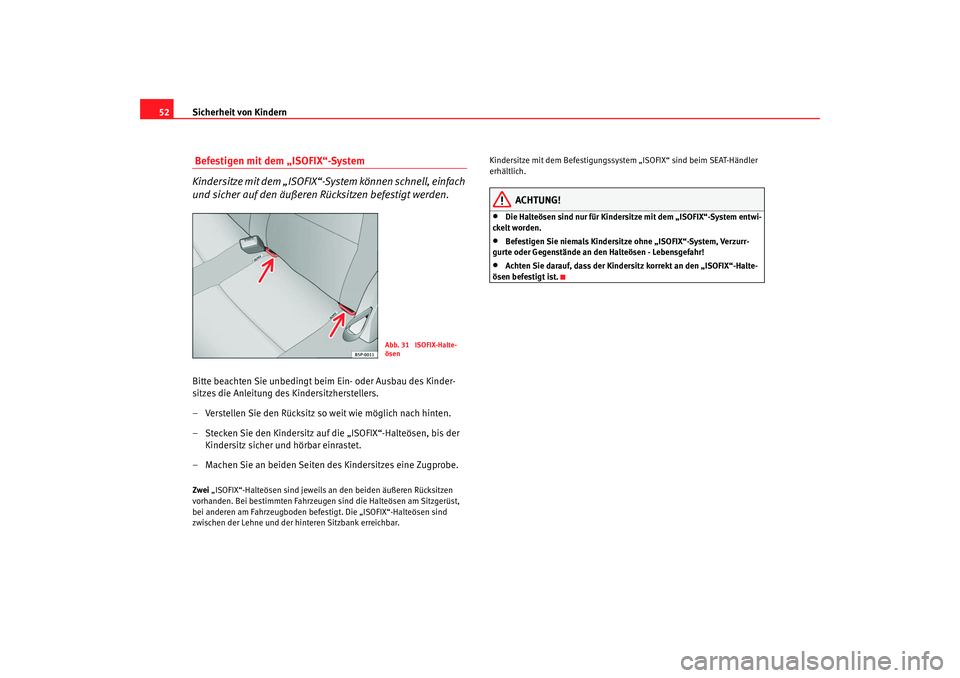 Seat Altea 2009  Betriebsanleitung (in German) Sicherheit von Kindern
52 Befestigen mit dem „ISOFIX“-System
Kindersitze mit dem „ISOFIX“-System können schnell, einfach 
und sicher auf den äußeren Rücksitzen befestigt werden.Bitte beach