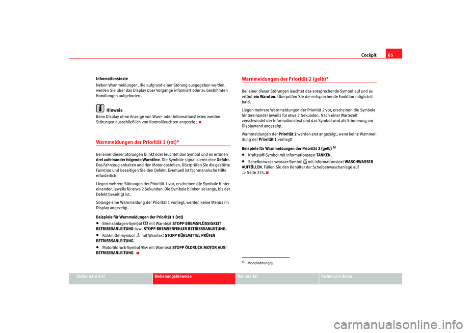 Seat Altea 2009  Betriebsanleitung (in German) Cockpit65
Sicher ist sicher
Bedienungshinweise
Rat und Tat
Technische Daten
Informationstexte
Neben Warnmeldungen, die aufgrund 
einer Störung ausgegeben werden, 
werden Sie über das Display über V