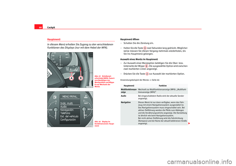 Seat Altea 2009 Betriebsanleitung (in German) Cockpit
68Hauptmenü
In diesem Menü erhalten Sie Zugang zu den verschiedenen
Funktionen des Displays (nur mit dem Hebel der MFA).
Hauptmenü öffnen
– Schalten Sie die Zündung ein.
– Halten Sie Seat Altea 2009 Betriebsanleitung (in German) Cockpit
68Hauptmenü
In diesem Menü erhalten Sie Zugang zu den verschiedenen
Funktionen des Displays (nur mit dem Hebel der MFA).
Hauptmenü öffnen
– Schalten Sie die Zündung ein.
– Halten Sie