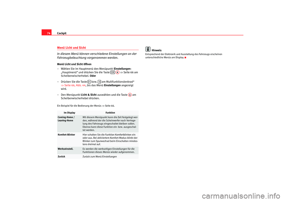 Seat Altea 2009  Betriebsanleitung (in German) Cockpit
74Menü Licht und Sicht 
In diesem Menü können verschiedene Einstellungen an der 
Fahrzeugbeleuchtung vorgenommen werden.Menü Licht und Sicht öffnen
– Wählen Sie im Hauptmenü den Menü