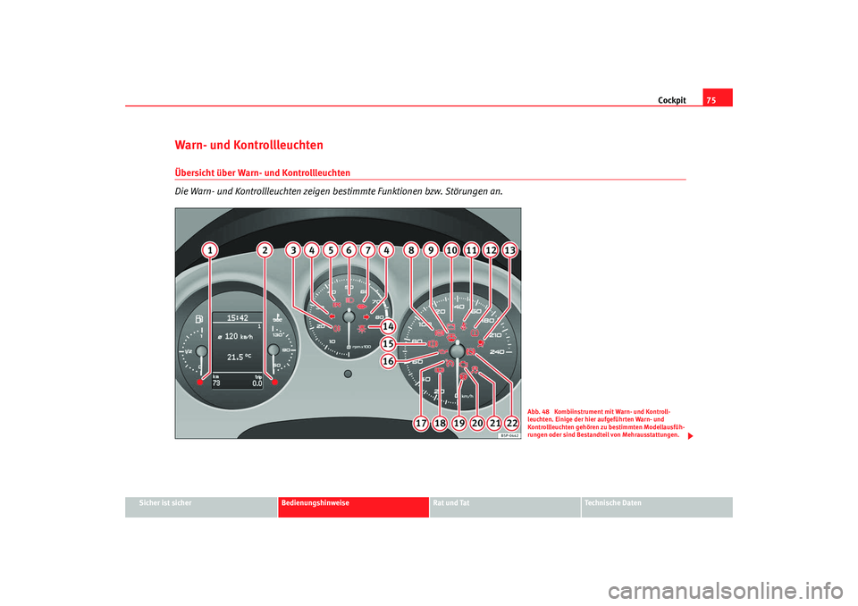 Seat Altea 2009  Betriebsanleitung (in German) Cockpit75
Sicher ist sicher
Bedienungshinweise
Rat und Tat
Technische Daten
Warn- und Kontrollleuchten Übersicht über Warn- und Kontrollleuchten
Die Warn- und Kontrollleuchten zeigen bestimmte Funkt