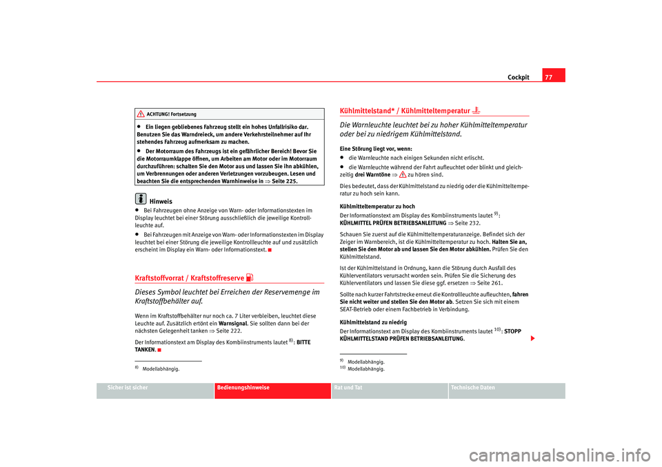 Seat Altea 2009  Betriebsanleitung (in German) Cockpit77
Sicher ist sicher
Bedienungshinweise
Rat und Tat
Technische Daten
•
Ein liegen gebliebenes Fahrzeug stellt ein hohes Unfallrisiko dar. 
Benutzen Sie das Warndreieck, um andere Verkehrsteil