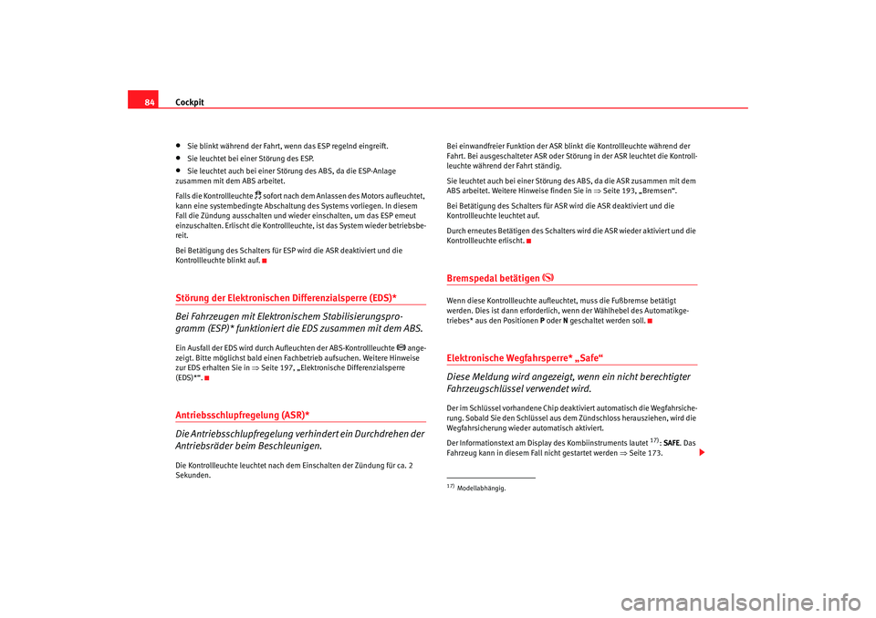 Seat Altea 2009 Betriebsanleitung (in German) Cockpit
84•
Sie blinkt während der Fahrt, wenn das ESP regelnd eingreift.
•
Sie leuchtet bei einer Störung des ESP.
•
Sie leuchtet auch bei einer Störung des ABS, da die ESP-Anlage
zusammen Seat Altea 2009 Betriebsanleitung (in German) Cockpit
84•
Sie blinkt während der Fahrt, wenn das ESP regelnd eingreift.
•
Sie leuchtet bei einer Störung des ESP.
•
Sie leuchtet auch bei einer Störung des ABS, da die ESP-Anlage
zusammen