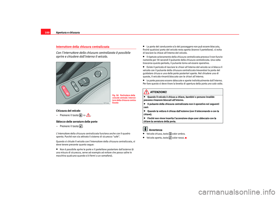 Seat Altea 2009 Manuale del proprietario (in Italian) Apertura e chiusura
100Interruttore della chiusura centralizzata
Con linterruttore della chiusura centralizzata è possibile
aprire e chiudere dallinterno il veicolo.Chiusura del veicolo
– Preme Seat Altea 2009 Manuale del proprietario (in Italian) Apertura e chiusura
100Interruttore della chiusura centralizzata
Con linterruttore della chiusura centralizzata è possibile
aprire e chiudere dallinterno il veicolo.Chiusura del veicolo
– Preme