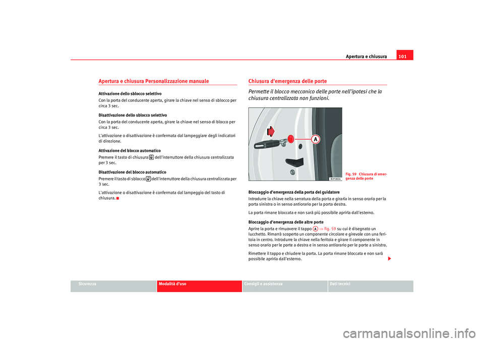 Seat Altea 2009 Manuale del proprietario (in Italian) Apertura e chiusura101
Sicurezza
Modalità duso
Consigli e assistenza
Dati tecnici
Apertura e chiusura Personalizzazione manuale Attivazione dello sblocco selettivo
Con la porta del conducente aperta Seat Altea 2009 Manuale del proprietario (in Italian) Apertura e chiusura101
Sicurezza
Modalità duso
Consigli e assistenza
Dati tecnici
Apertura e chiusura Personalizzazione manuale Attivazione dello sblocco selettivo
Con la porta del conducente aperta