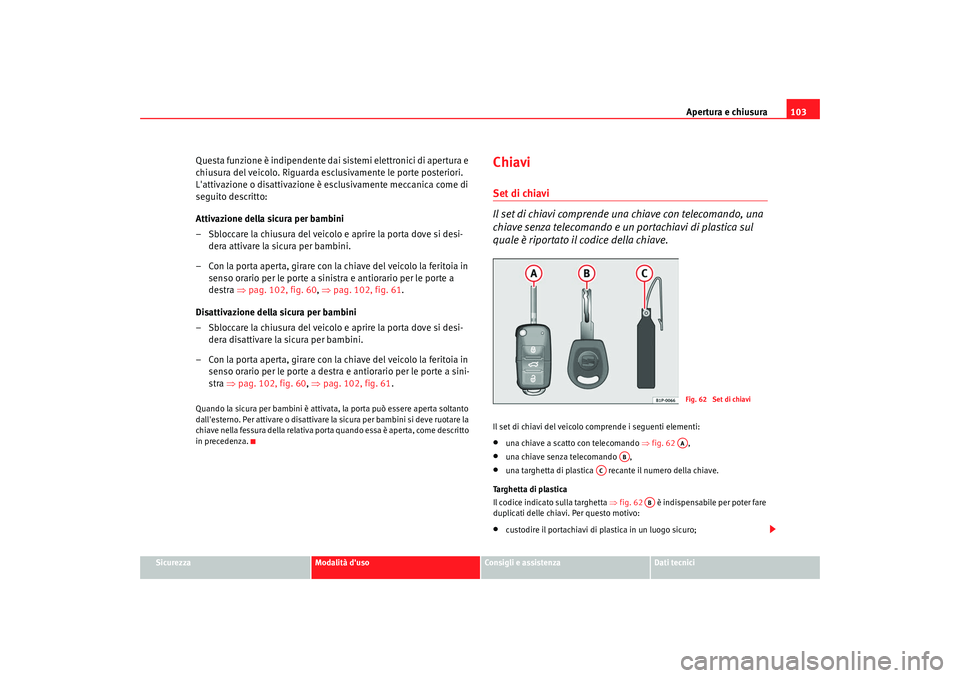 Seat Altea 2009 Manuale del proprietario (in Italian) Apertura e chiusura103
Sicurezza
Modalità duso
Consigli e assistenza
Dati tecnici
Questa funzione è indipendente dai sistemi elettronici di apertura e
chiusura del veicolo. Riguarda esclusivamente Seat Altea 2009 Manuale del proprietario (in Italian) Apertura e chiusura103
Sicurezza
Modalità duso
Consigli e assistenza
Dati tecnici
Questa funzione è indipendente dai sistemi elettronici di apertura e
chiusura del veicolo. Riguarda esclusivamente