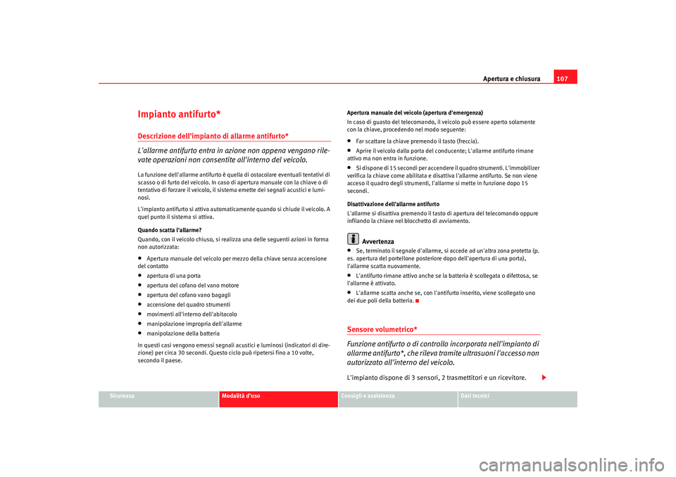 Seat Altea 2009 Manuale del proprietario (in Italian) Apertura e chiusura107
Sicurezza
Modalità duso
Consigli e assistenza
Dati tecnici
Impianto antifurto*Descrizione dellimpianto di allarme antifurto*
Lallarme antifurto entra in azione non appena ve Seat Altea 2009 Manuale del proprietario (in Italian) Apertura e chiusura107
Sicurezza
Modalità duso
Consigli e assistenza
Dati tecnici
Impianto antifurto*Descrizione dellimpianto di allarme antifurto*
Lallarme antifurto entra in azione non appena ve