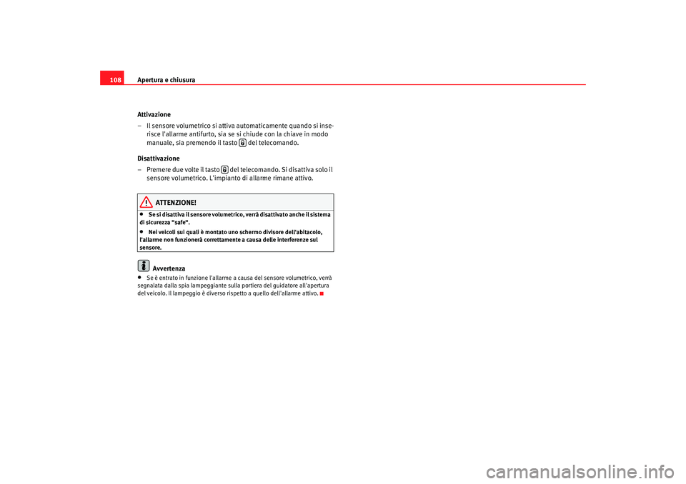 Seat Altea 2009 Manuale del proprietario (in Italian) Apertura e chiusura
108
Attivazione
– Il sensore volumetrico si attiva automaticamente quando si inse-risce lallarme antifurto, sia se si chiude con la chiave in modo
manuale, sia premendo il tast Seat Altea 2009 Manuale del proprietario (in Italian) Apertura e chiusura
108
Attivazione
– Il sensore volumetrico si attiva automaticamente quando si inse-risce lallarme antifurto, sia se si chiude con la chiave in modo
manuale, sia premendo il tast
