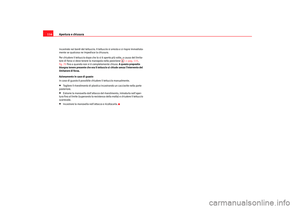 Seat Altea 2009 Manuale del proprietario (in Italian) Apertura e chiusura
116incastrate nei bordi del tettuccio. Il tettuccio si arresta e si riapre immediata-
mente se qualcosa ne impedisce la chiusura.
Per chiudere il tettuccio dopo che lo si è aperto Seat Altea 2009 Manuale del proprietario (in Italian) Apertura e chiusura
116incastrate nei bordi del tettuccio. Il tettuccio si arresta e si riapre immediata-
mente se qualcosa ne impedisce la chiusura.
Per chiudere il tettuccio dopo che lo si è aperto