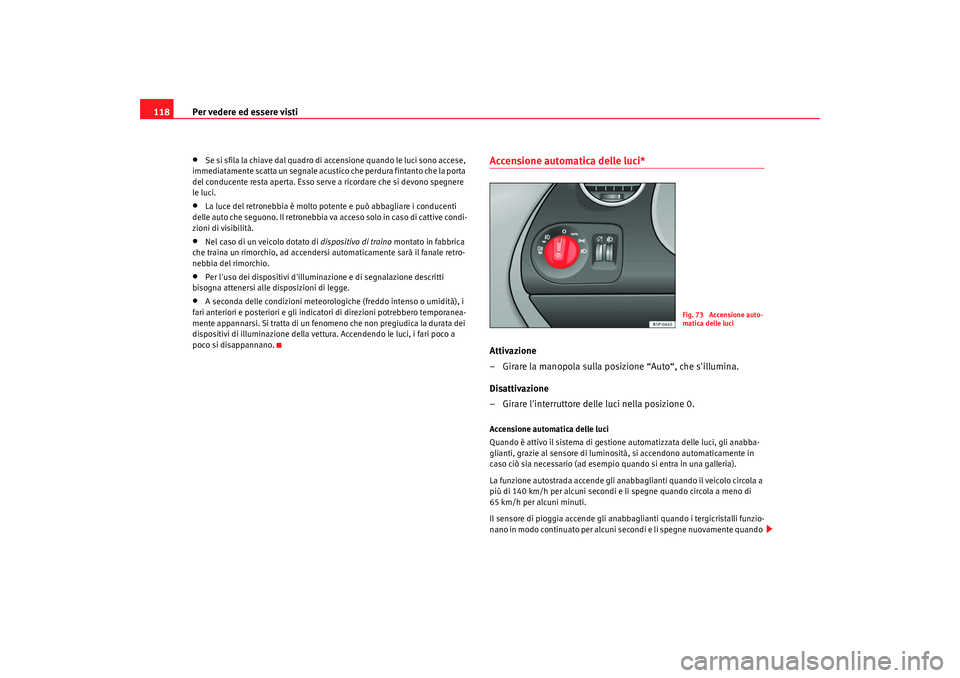 Seat Altea 2009 Manuale del proprietario (in Italian) Per vedere ed essere visti
118•
Se si sfila la chiave dal quadro di accensione quando le luci sono accese,
immediatamente scatta un segnale acustico che perdura fintanto che la porta
del conducent Seat Altea 2009 Manuale del proprietario (in Italian) Per vedere ed essere visti
118•
Se si sfila la chiave dal quadro di accensione quando le luci sono accese,
immediatamente scatta un segnale acustico che perdura fintanto che la porta
del conducent