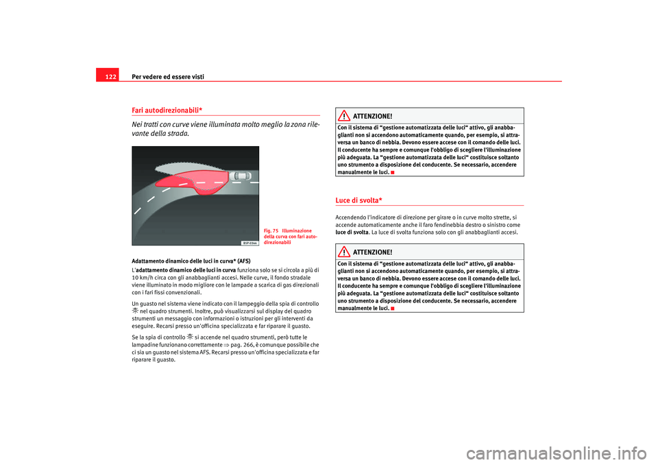 Seat Altea 2009 Manuale del proprietario (in Italian) Per vedere ed essere visti
122Fari autodirezionabili*
Nei tratti con curve viene illuminata molto meglio la zona rile-
vante della strada.Adattamento dinamico delle luci in curva* (AFS)
L adattamento Seat Altea 2009 Manuale del proprietario (in Italian) Per vedere ed essere visti
122Fari autodirezionabili*
Nei tratti con curve viene illuminata molto meglio la zona rile-
vante della strada.Adattamento dinamico delle luci in curva* (AFS)
L adattamento