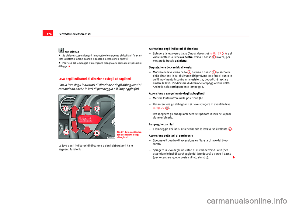 Seat Altea 2009 Manuale del proprietario (in Italian) Per vedere ed essere visti
124
Avvertenza•
Se si tiene acceso a lungo il lampeggio demergenza si rischia di far scari-
care la batteria (anche quando il quadro daccensione è spento).
•
Per lus Seat Altea 2009 Manuale del proprietario (in Italian) Per vedere ed essere visti
124
Avvertenza•
Se si tiene acceso a lungo il lampeggio demergenza si rischia di far scari-
care la batteria (anche quando il quadro daccensione è spento).
•
Per lus