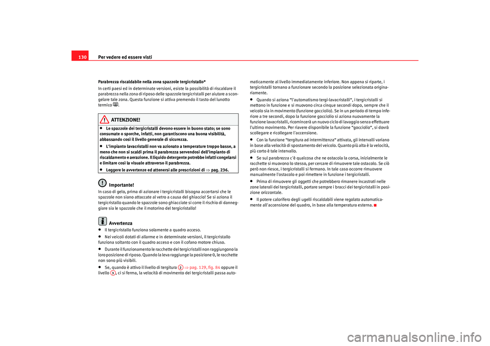Seat Altea 2009 Manuale del proprietario (in Italian) Per vedere ed essere visti
130Parabrezza riscaldabile nella zona spazzole tergicristallo*
In certi paesi ed in determinate versioni, esiste la possibilità di riscaldare il
parabrezza nella zona di r Seat Altea 2009 Manuale del proprietario (in Italian) Per vedere ed essere visti
130Parabrezza riscaldabile nella zona spazzole tergicristallo*
In certi paesi ed in determinate versioni, esiste la possibilità di riscaldare il
parabrezza nella zona di r