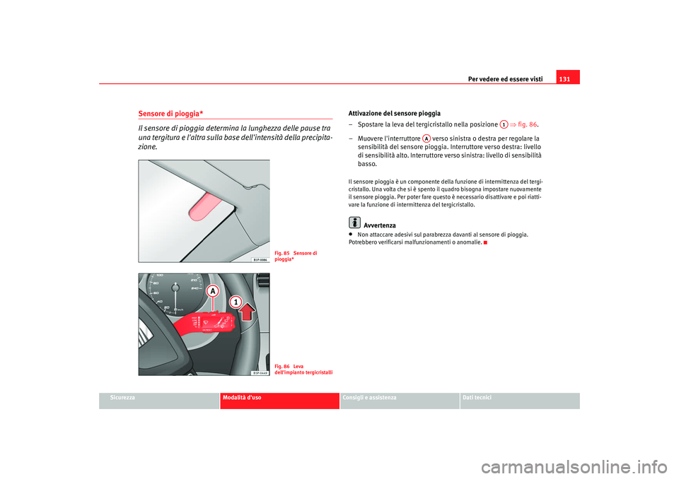 Seat Altea 2009 Manuale del proprietario (in Italian) Per vedere ed essere visti131
Sicurezza
Modalità duso
Consigli e assistenza
Dati tecnici
Sensore di pioggia*
Il sensore di pioggia determina la lunghezza delle pause tra
una tergitura e laltra sul Seat Altea 2009 Manuale del proprietario (in Italian) Per vedere ed essere visti131
Sicurezza
Modalità duso
Consigli e assistenza
Dati tecnici
Sensore di pioggia*
Il sensore di pioggia determina la lunghezza delle pause tra
una tergitura e laltra sul
