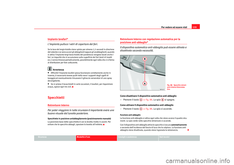 Seat Altea 2009 Manuale del proprietario (in Italian) Per vedere ed essere visti133
Sicurezza
Modalità duso
Consigli e assistenza
Dati tecnici
Impianto lavafari*
Limpianto pulisce i vetri di copertura dei fari.Se la leva del tergicristallo viene spint Seat Altea 2009 Manuale del proprietario (in Italian) Per vedere ed essere visti133
Sicurezza
Modalità duso
Consigli e assistenza
Dati tecnici
Impianto lavafari*
Limpianto pulisce i vetri di copertura dei fari.Se la leva del tergicristallo viene spint